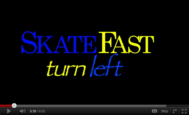Skate fast, turn left